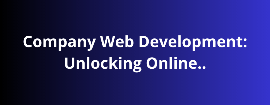 Company Web Development: Unlocking Online Success