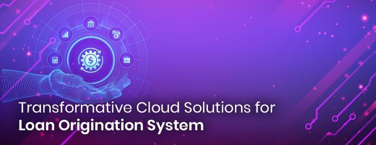 Transformative Cloud Solutions For Loan Origination System